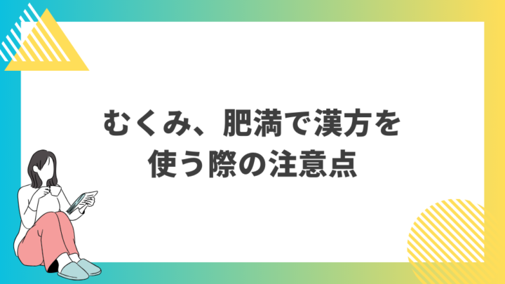 むくみ、肥満で漢方を使う際の注意点。処方箋なしで病院のお薬が買えるGrand薬局上野店。東京上野の零売薬局。