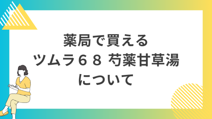 薬局で買えるツムラ６８ 芍薬甘草湯について。処方箋なし市販で病院の薬が買える。Grand薬局上野店。東京上野の零売薬局。