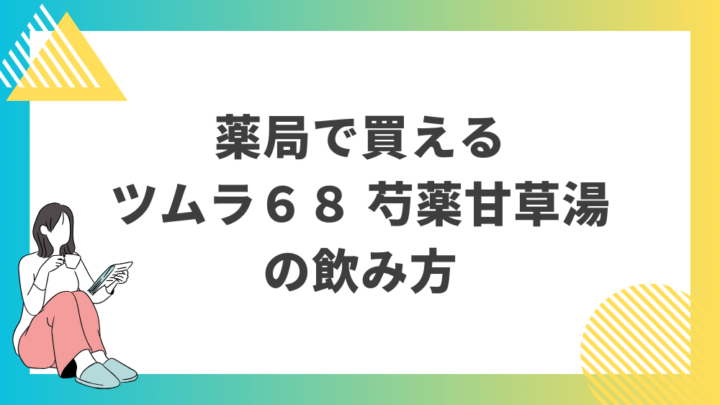 薬局で買えるツムラ６８ 芍薬甘草湯の飲み方。処方箋なし市販で病院の薬が買える。Grand薬局上野店。東京上野の零売薬局。