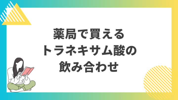 薬局で買えるトラネキサム酸の飲み合わせ。処方箋なし市販で病院の薬が購入できる。Grand薬局上野店。東京上野の零売薬局。