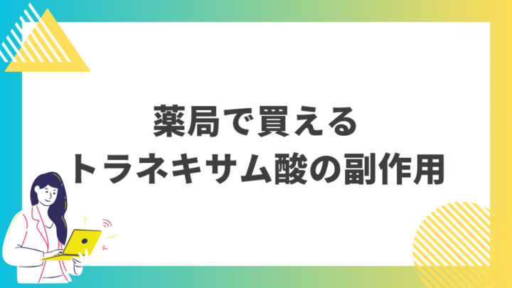 薬局で買えるトラネキサム酸の副作用。処方箋なし市販で病院の薬が購入できる。Grand薬局上野店。東京上野の零売薬局。