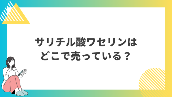 サリチル酸ワセリンはどこで売っている？処方箋なし市販で病院の薬が購入できる。Grand薬局上野店。東京上野の零売薬局。