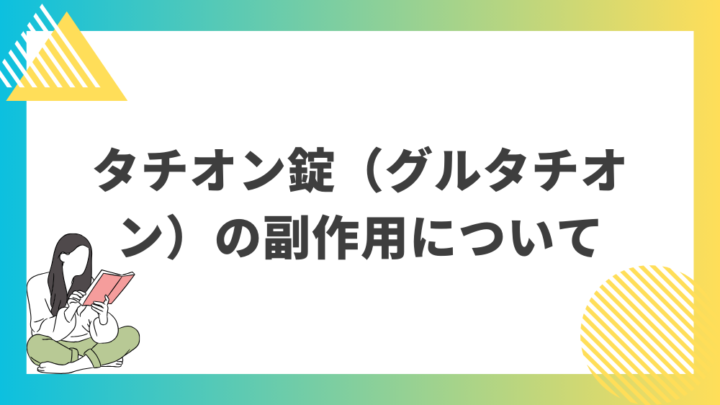 タチオン錠（グルタチオン）の副作用について。処方箋なし市販で病院の薬が購入できる。Grand薬局上野店。東京上野の零売薬局。